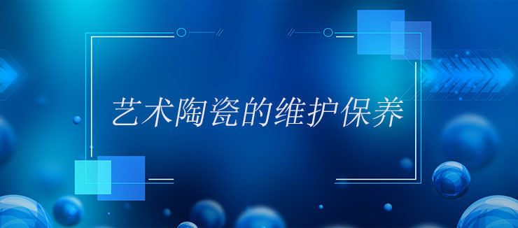 藝術陶瓷的維護保養(yǎng)